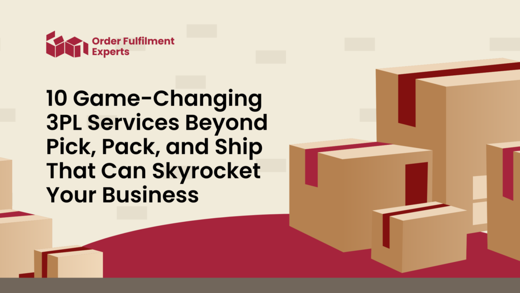 10 Game-Changing 3PL Services Beyond Pick, Pack, and Ship That Can Skyrocket Your Business