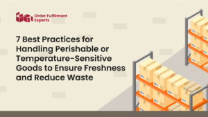 7 Best Practices for Handling Perishable or Temperature-Sensitive Goods to Ensure Freshness and Reduce Waste