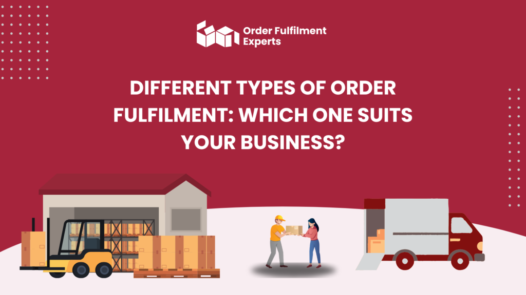 Different Types of Order Fulfilment: Which One Suits Your Business?