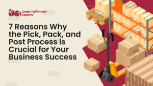 7 Reasons Why the Pick, Pack, and Post Process is Crucial for Your Business Success