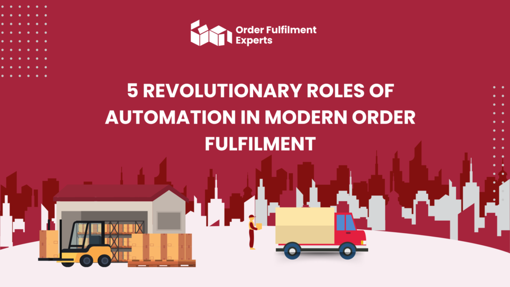 5 Revolutionary Roles of Automation in Modern Order Fulfilment