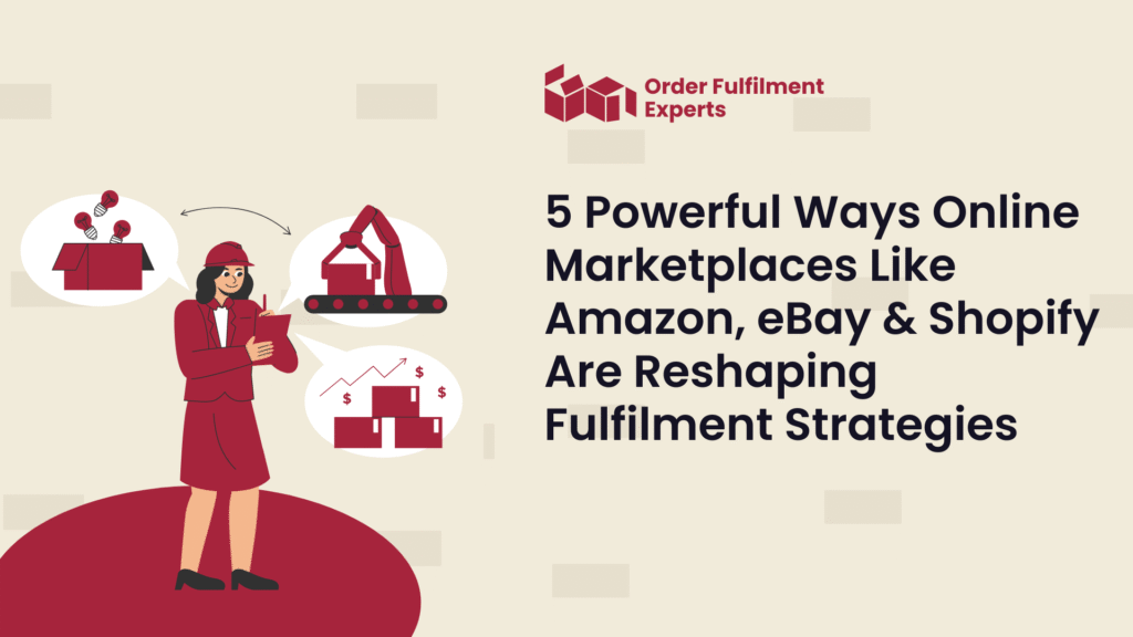 5 Powerful Ways Online Marketplaces Like Amazon, eBay & Shopify Are Reshaping Fulfilment Strategies