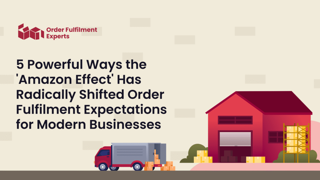 5 Powerful Ways the 'Amazon Effect' Has Radically Shifted Order Fulfilment Expectations for Modern Businesses