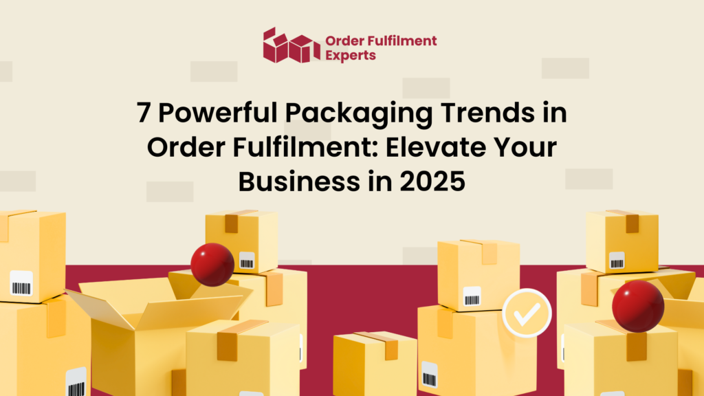 7 Powerful Packaging Trends in Order Fulfilment: Elevate Your Business in 2025