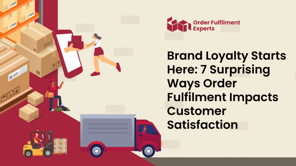 Brand Loyalty Starts Here 7 Surprising Ways Order Fulfilment Impacts Customer Satisfaction