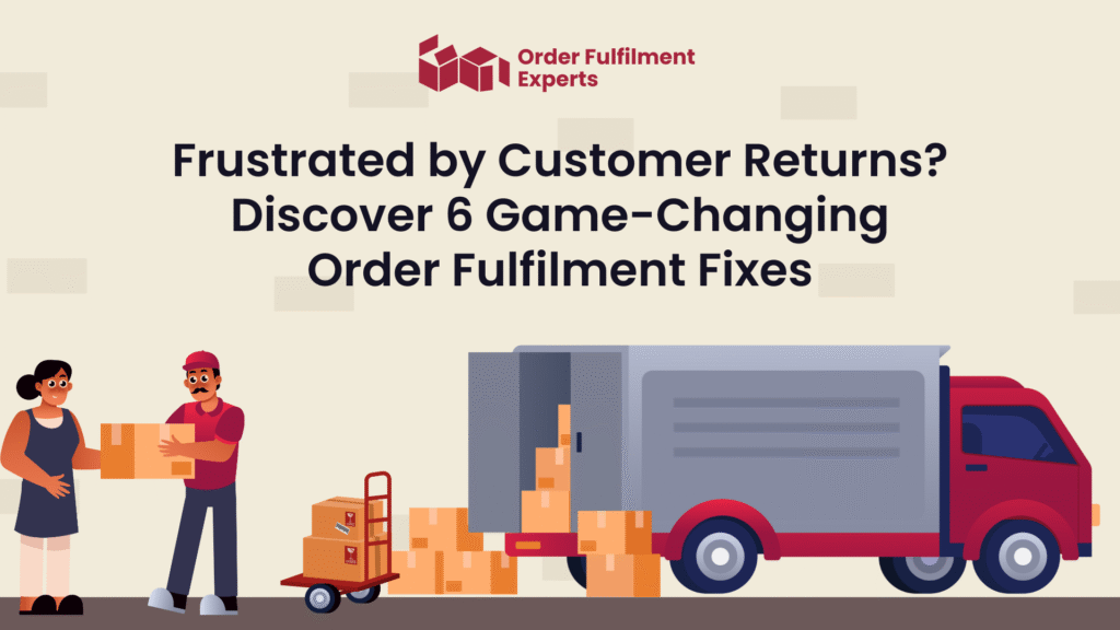 Frustrated by Customer Returns Discover 6 Game-Changing Order Fulfilment Fixes