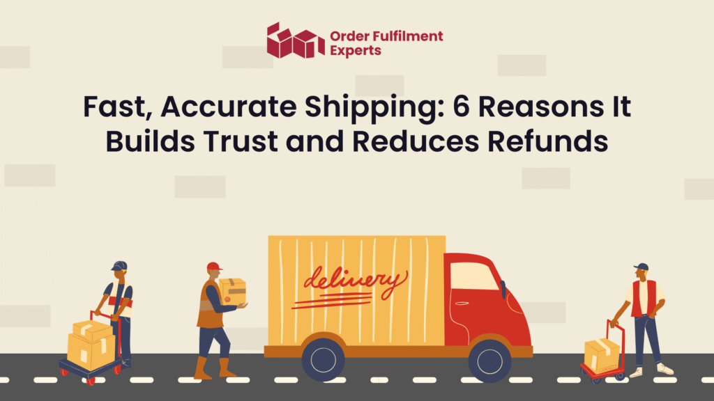 Fast, Accurate Shipping: 6 Reasons It Builds Trust and Reduces Refunds