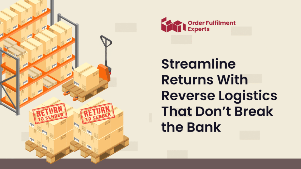 Streamline Returns With Reverse Logistics That Don’t Break the Bank
