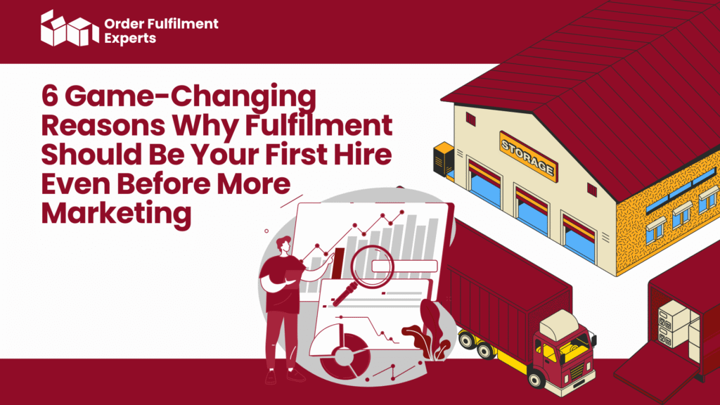 6 Game-Changing Reasons Why Fulfilment Should Be Your First Hire Even Before More Marketing