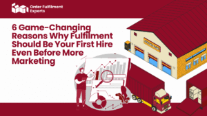 6 Game-Changing Reasons Why Fulfilment Should Be Your First Hire Even Before More Marketing