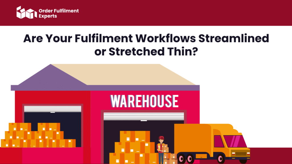 Are Your Fulfilment Workflows Streamlined or Stretched Thin